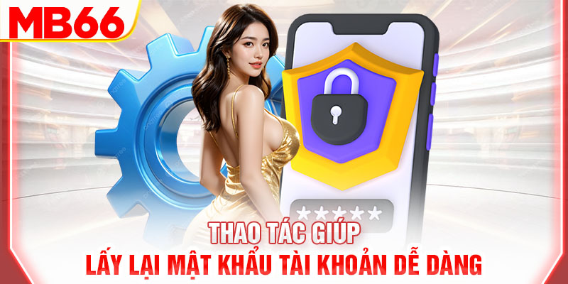 thao-tac-giup-lay-lai-mat-khau-tai-khoan-de-dang