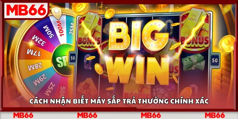 Cách nhận biết máy sắp trả thưởng chính xác