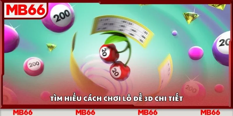 Tìm hiểu cách chơi lô đề 3d chi tiết